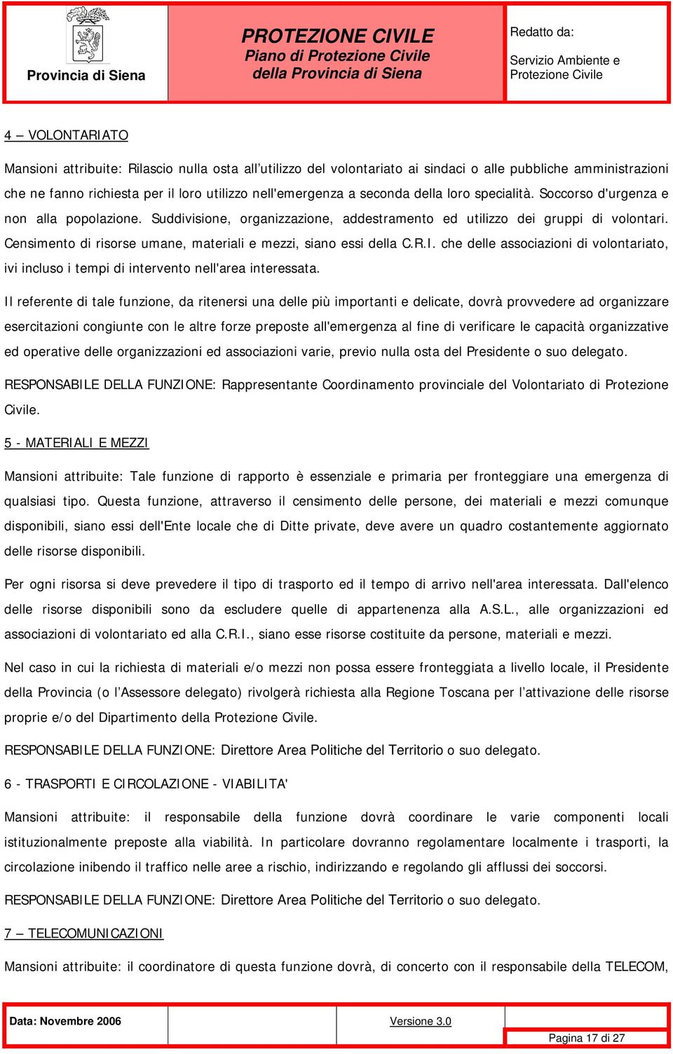 Censimento di risorse umane, materiali e mezzi, siano essi della C.R.I. che delle associazioni di volontariato, ivi incluso i tempi di intervento nell'area interessata.