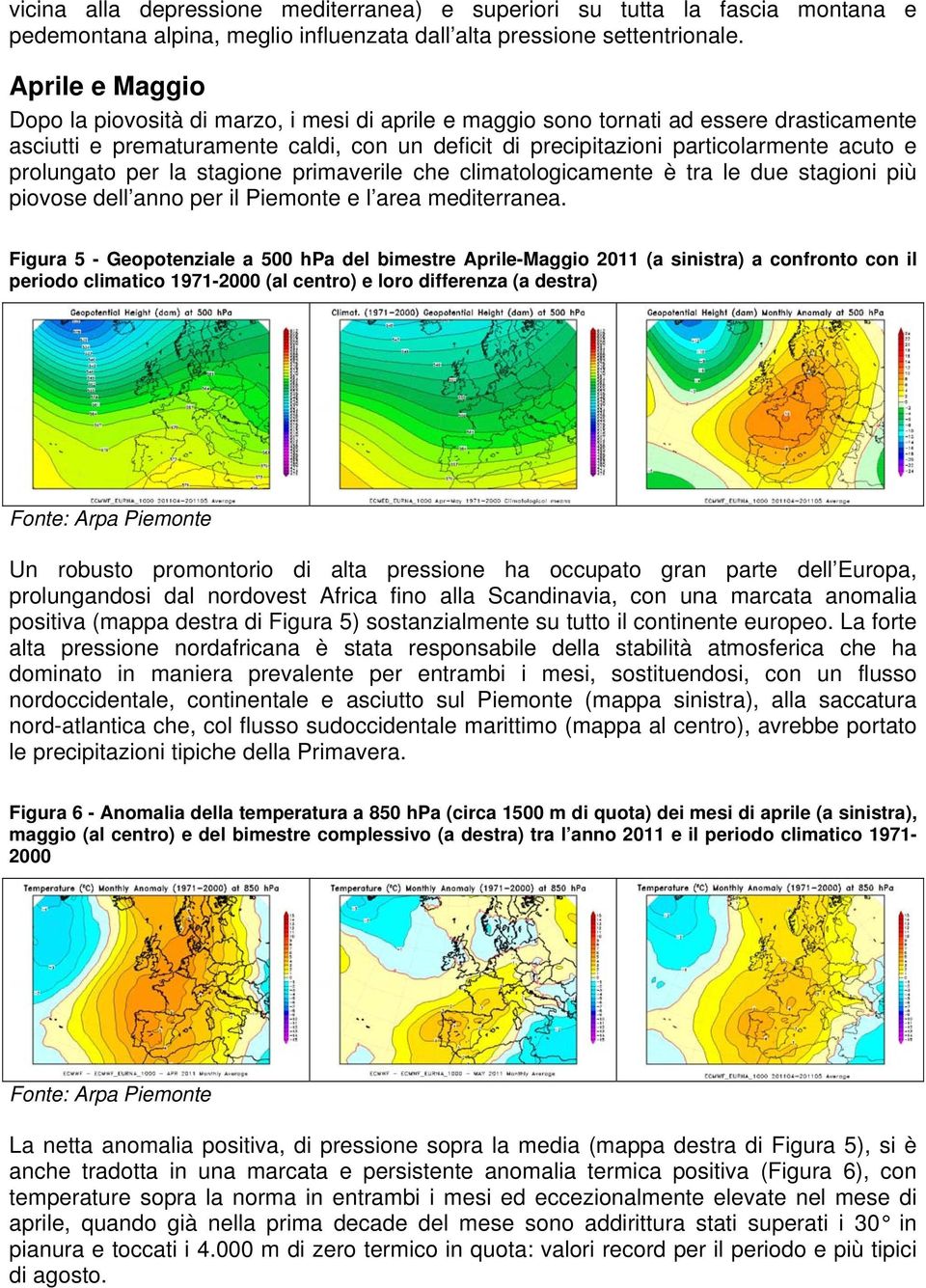 prolungato per la stagione primaverile che climatologicamente è tra le due stagioni più piovose dell anno per il Piemonte e l area mediterranea.