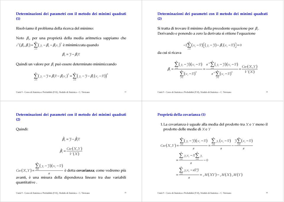 Dervado e poedo a zero la dervata s ottee l equazoe da cu s rcava = ( x x ) ( y y ) β ( x x ) = ( )( ) = = ( x x ) ( x x ) = = y y x x y y x x Cov X Y β = = = V X (, ) Utà 9 - Corso d Statstca e