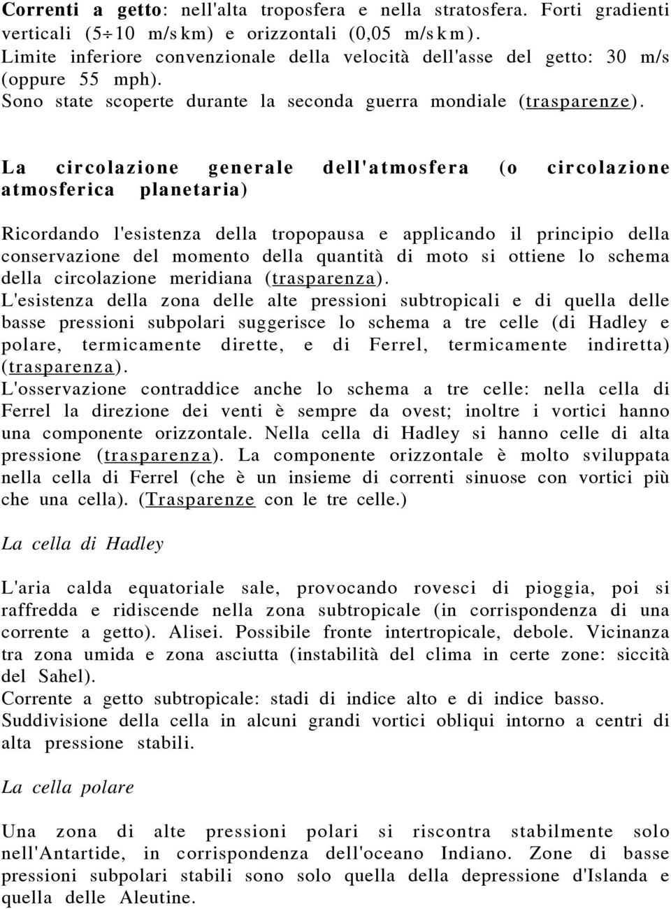 La circolazione generale dell'atmosfera (o circolazione atmosferica planetaria) Ricordando l'esistenza della tropopausa e applicando il principio della conservazione del momento della quantità di