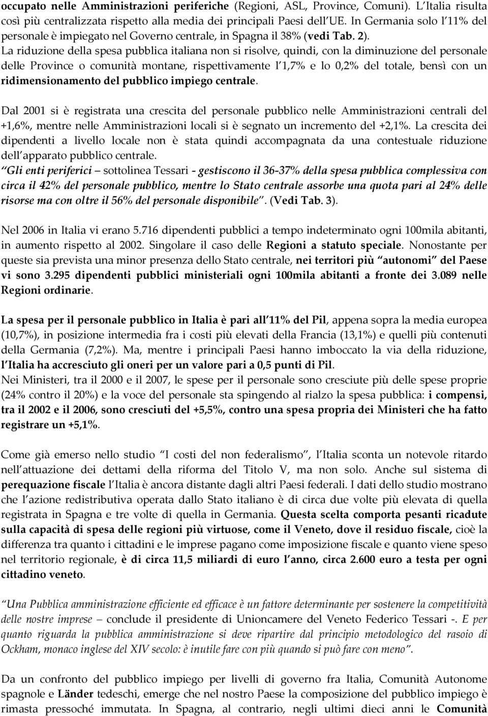 La riduzione della spesa pubblica italiana non si risolve, quindi, con la diminuzione del personale delle Province o comunità montane, rispettivamente l 1,7% e lo 0,2% del totale, bensì con un