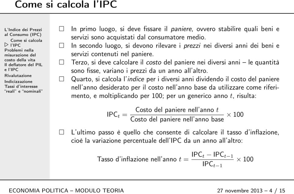 Terzo, si deve calcolare il costo del paniere nei diversi anni le quantità sono fisse, variano i prezzi da un anno all altro.