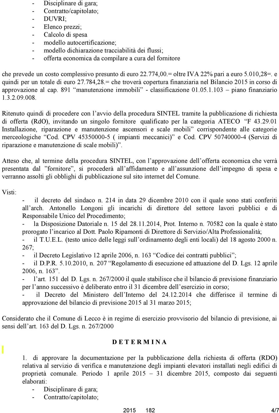 = che troverà copertura finanziaria nel Bilancio 2015 in corso di approvazione al cap. 891 manutenzione immobili - classificazione 01.05.1.103 piano finanziario 1.3.2.09.008.