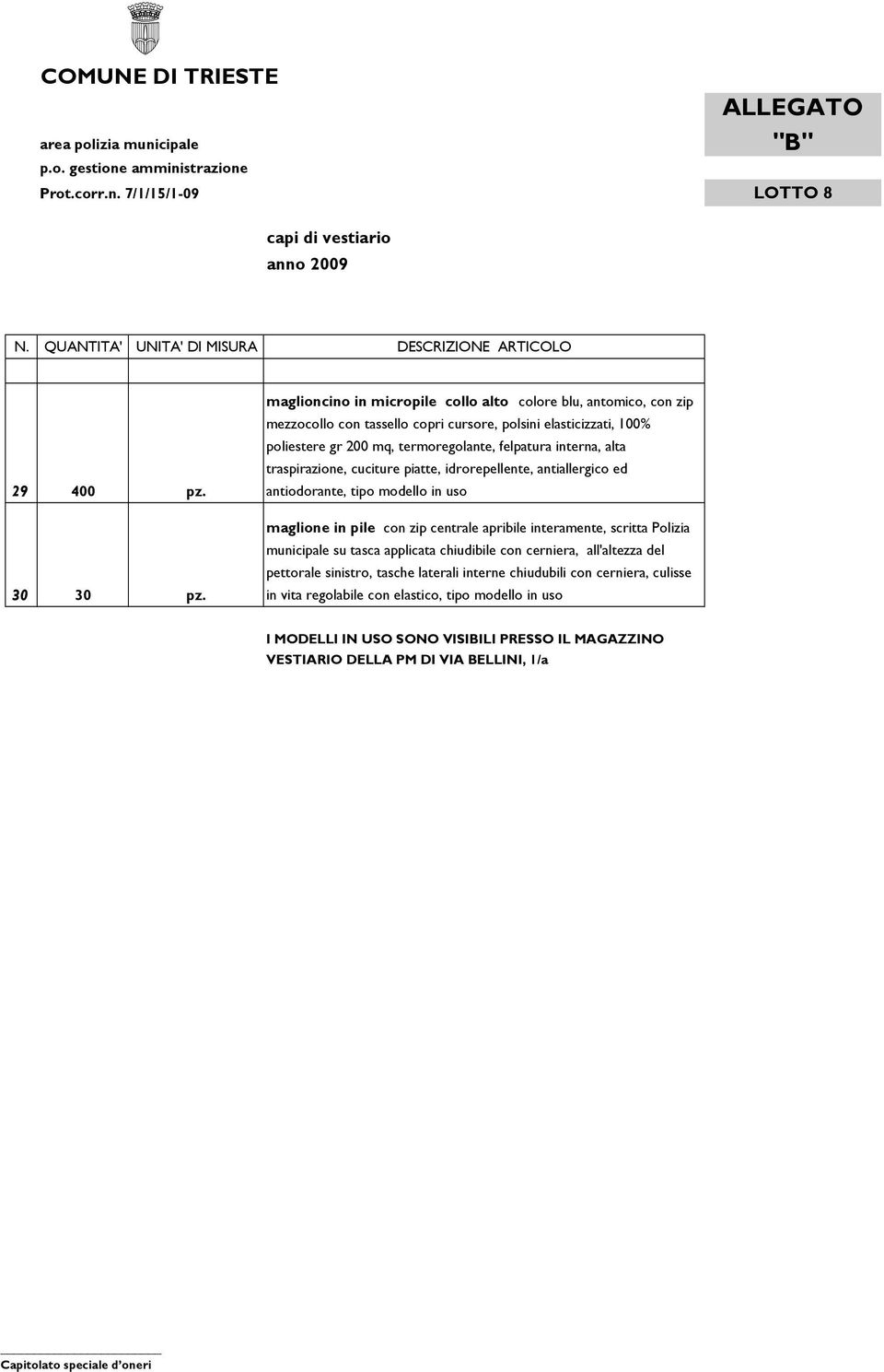 termoregolante, felpatura interna, alta traspirazione, cuciture piatte, idrorepellente, antiallergico ed antiodorante, tipo modello in uso maglione in pile con