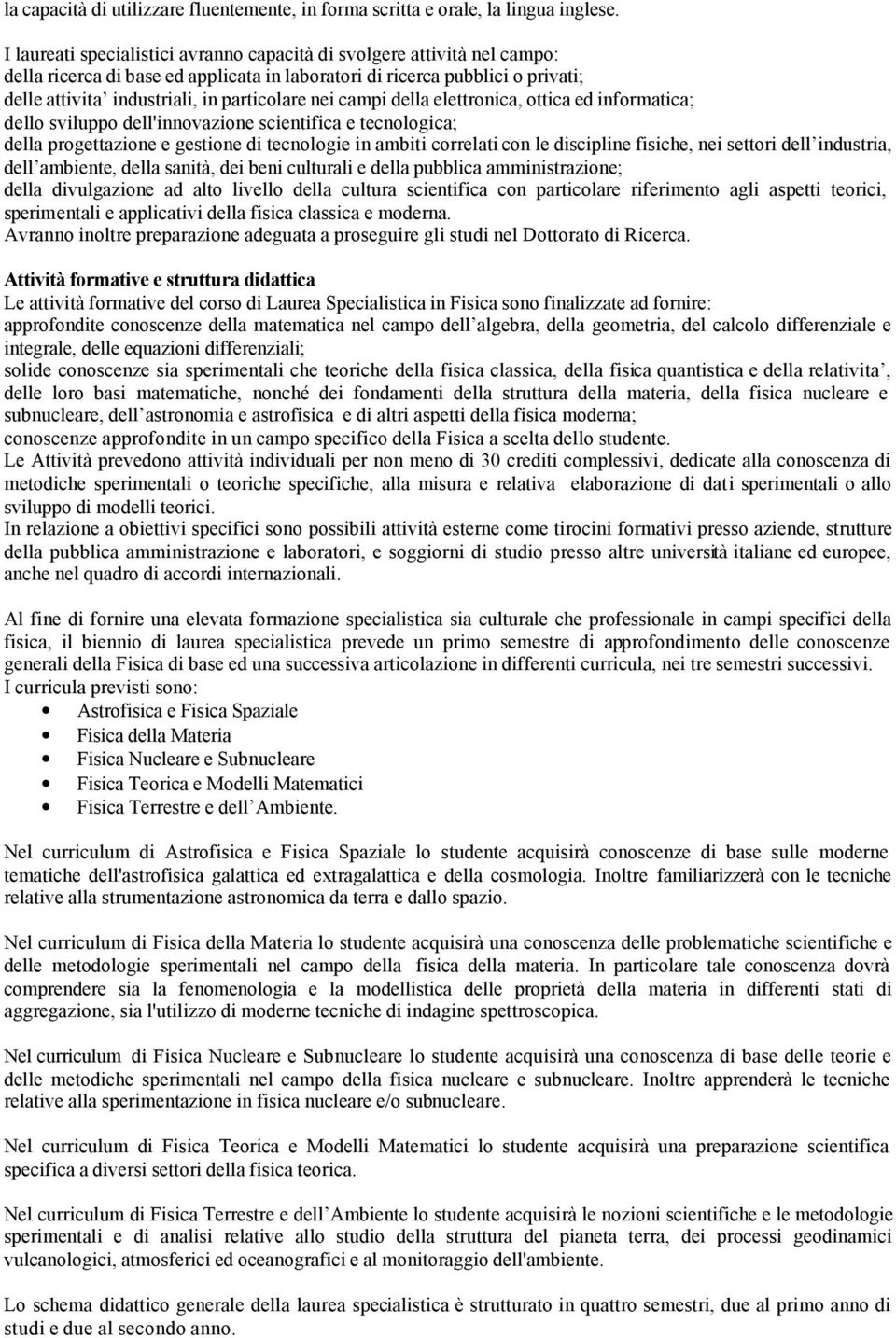 nei campi della elettronica, ottica ed informatica; dello sviluppo dell'innovazione scientifica e tecnologica; della progettazione e gestione di tecnologie in ambiti correlati con le discipline