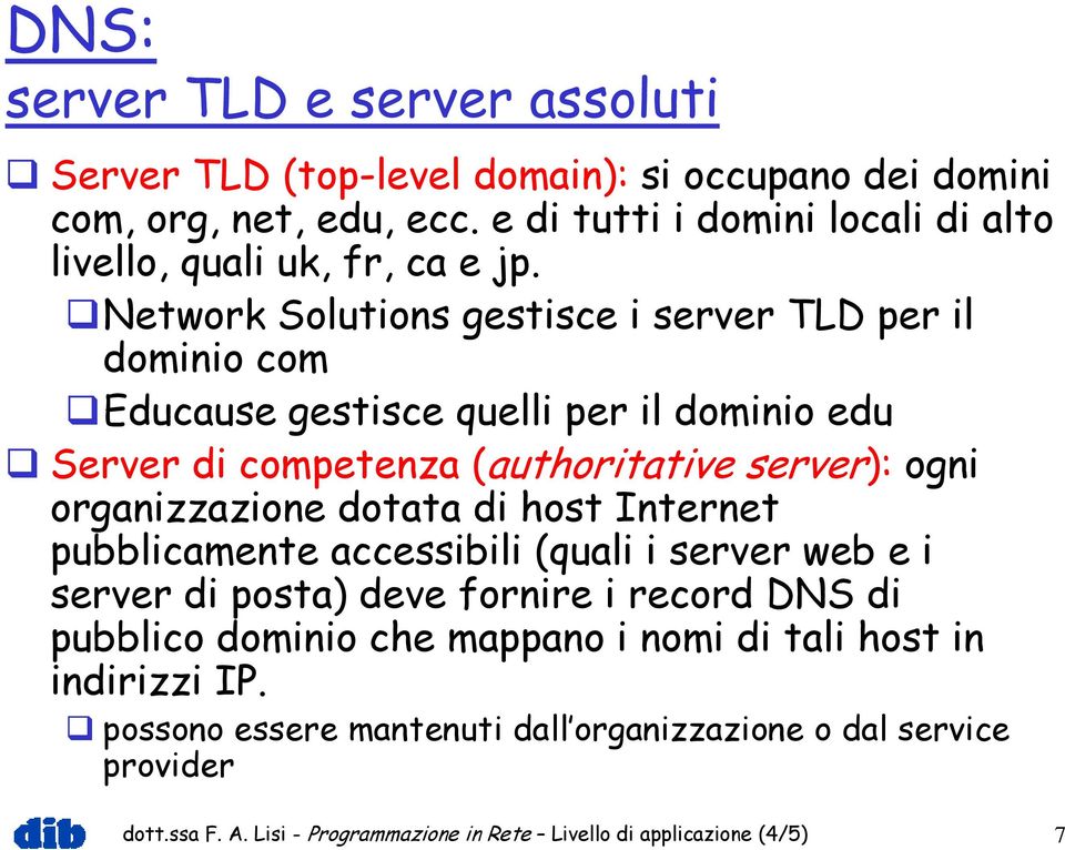 Network Solutions gestisce i server TLD per il dominio com Educause gestisce quelli per il dominio edu Server di competenza (authoritative server): ogni organizzazione