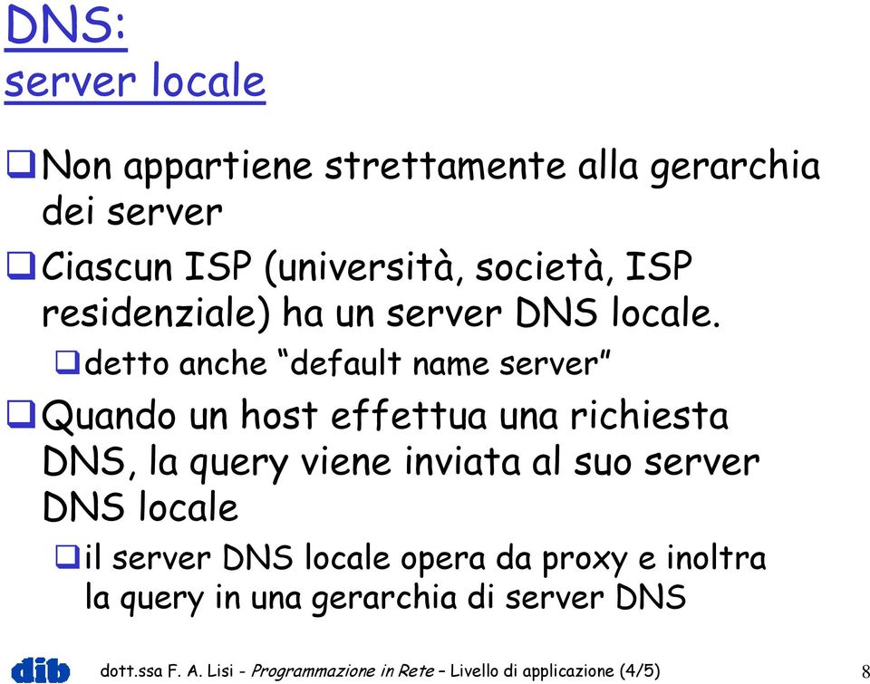 detto anche default name server Quando un host effettua una richiesta DNS, la query viene inviata al suo