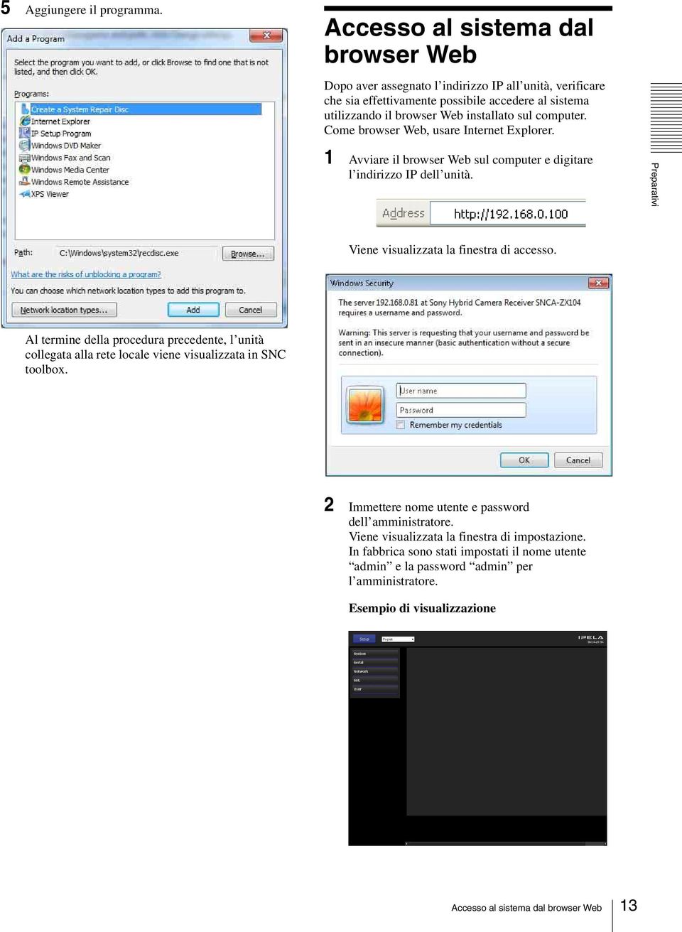 computer. Come browser Web, usare Internet Explorer. 1 Avviare il browser Web sul computer e digitare l indirizzo IP dell unità. Preparativi Viene visualizzata la finestra di accesso.