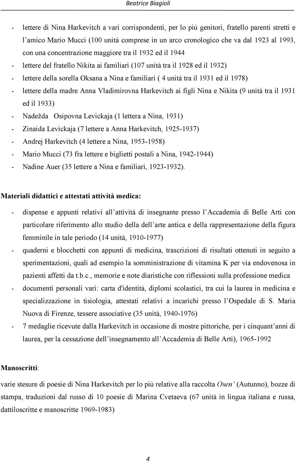 tra il 1931 ed il 1978) - lettere della madre Anna Vladimirovna Harkevitch ai figli Nina e Nikita (9 unità tra il 1931 ed il 1933) - Nadežda Osipovna Levickaja (1 lettera a Nina, 1931) - Zinaida