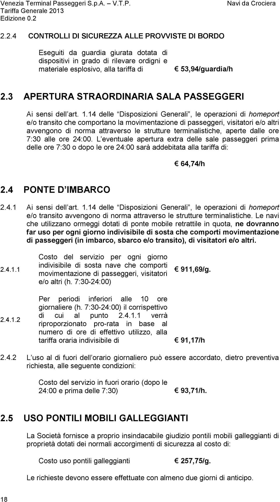 14 delle Disposizioni Generali, le operazioni di homeport e/o transito che comportano la movimentazione di passeggeri, visitatori e/o altri avvengono di norma attraverso le strutture terminalistiche,