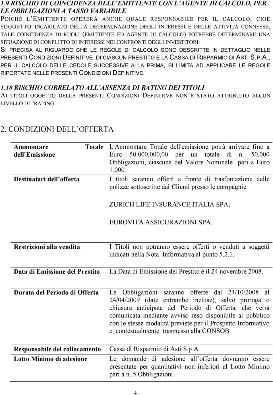 DEGLI INVESTITORI. SI PRECISA AL RIGUARDO CHE LE REGOLE DI CALCOLO SONO DESCRITTE IN DETTAGLIO NELLE PRESENTI CONDIZIONI DEFINITIVE DI CIASCUN PRESTITO E LA CASSA DI RISPARMIO DI ASTI S.P.A., PER IL CALCOLO DELLE CEDOLE SUCCESSIVE ALLA PRIMA, SI LIMITA AD APPLICARE LE REGOLE RIPORTATE NELLE PRESENTI CONDIZIONI DEFINITIVE.