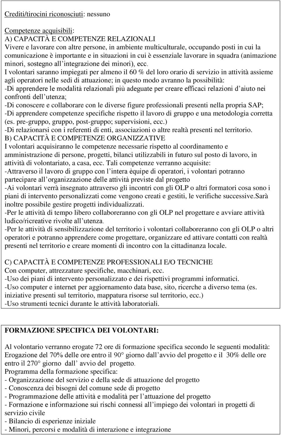 I volontari saranno impiegati per almeno il 60 % del loro orario di servizio in attività assieme agli operatori nelle sedi di attuazione; in questo modo avranno la possibilità: -Di apprendere le