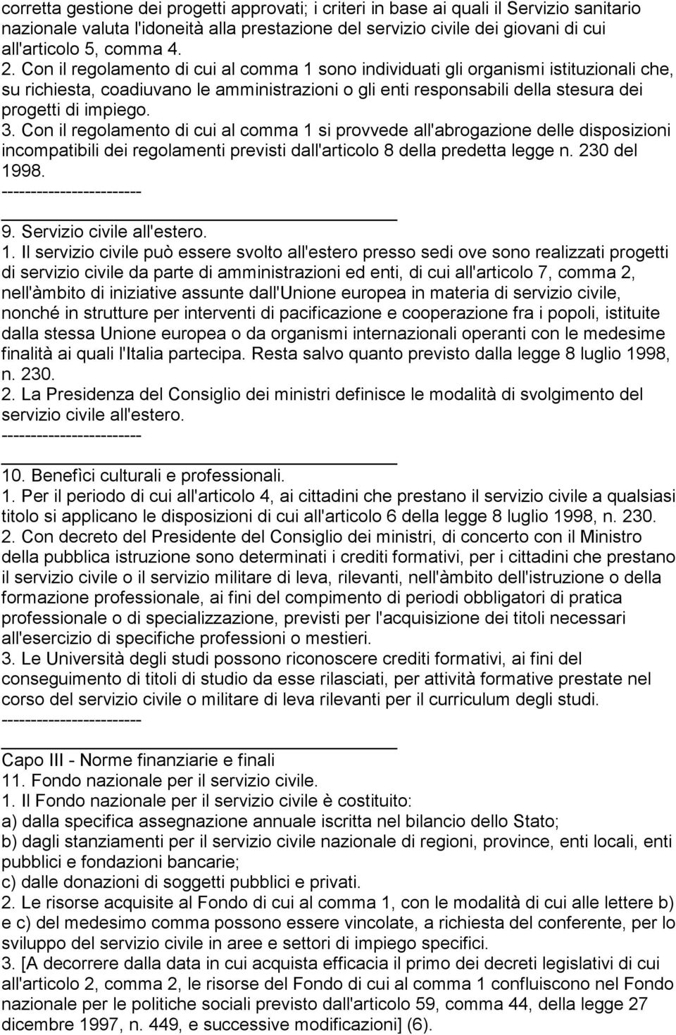 Con il regolamento di cui al comma 1 si provvede all'abrogazione delle disposizioni incompatibili dei regolamenti previsti dall'articolo 8 della predetta legge n. 230 del 1998. 9.