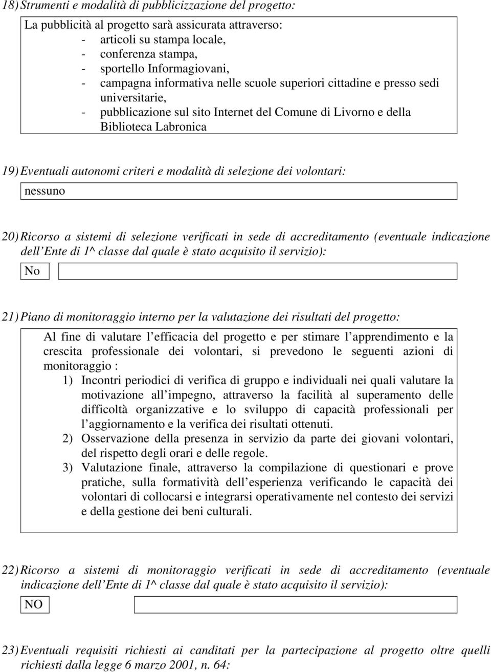 e modalità di selezione dei volontari: nessuno 20) Ricorso a sistemi di selezione verificati in sede di accreditamento (eventuale indicazione dell Ente di 1^ classe dal quale è stato acquisito il