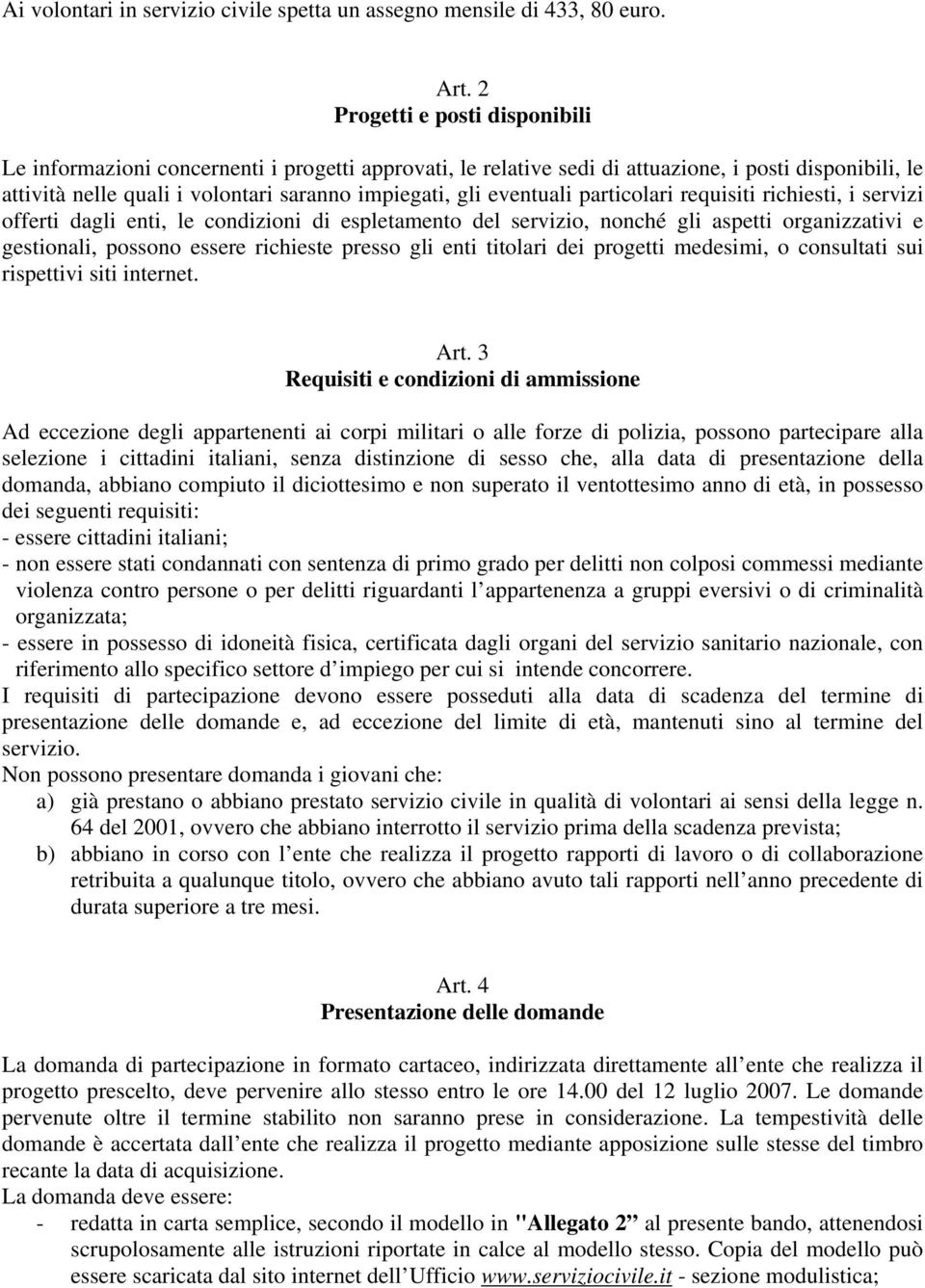 eventuali particolari requisiti richiesti, i servizi offerti dagli enti, le condizioni di espletamento del servizio, nonché gli aspetti organizzativi e gestionali, possono essere richieste presso gli