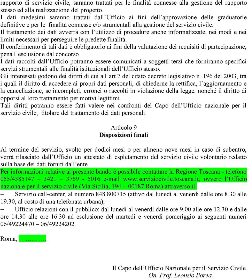 Il trattamento dei dati avverrà con l utilizzo di procedure anche informatizzate, nei modi e nei limiti necessari per perseguire le predette finalità.