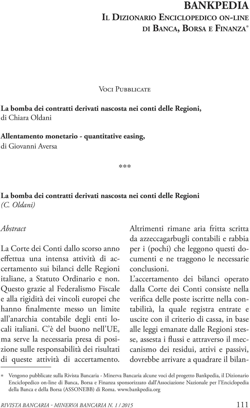 Oldani) Abstract La Corte dei Conti dallo scorso anno effettua una intensa attività di accertamento sui bilanci delle Regioni italiane, a Statuto Ordinario e non.