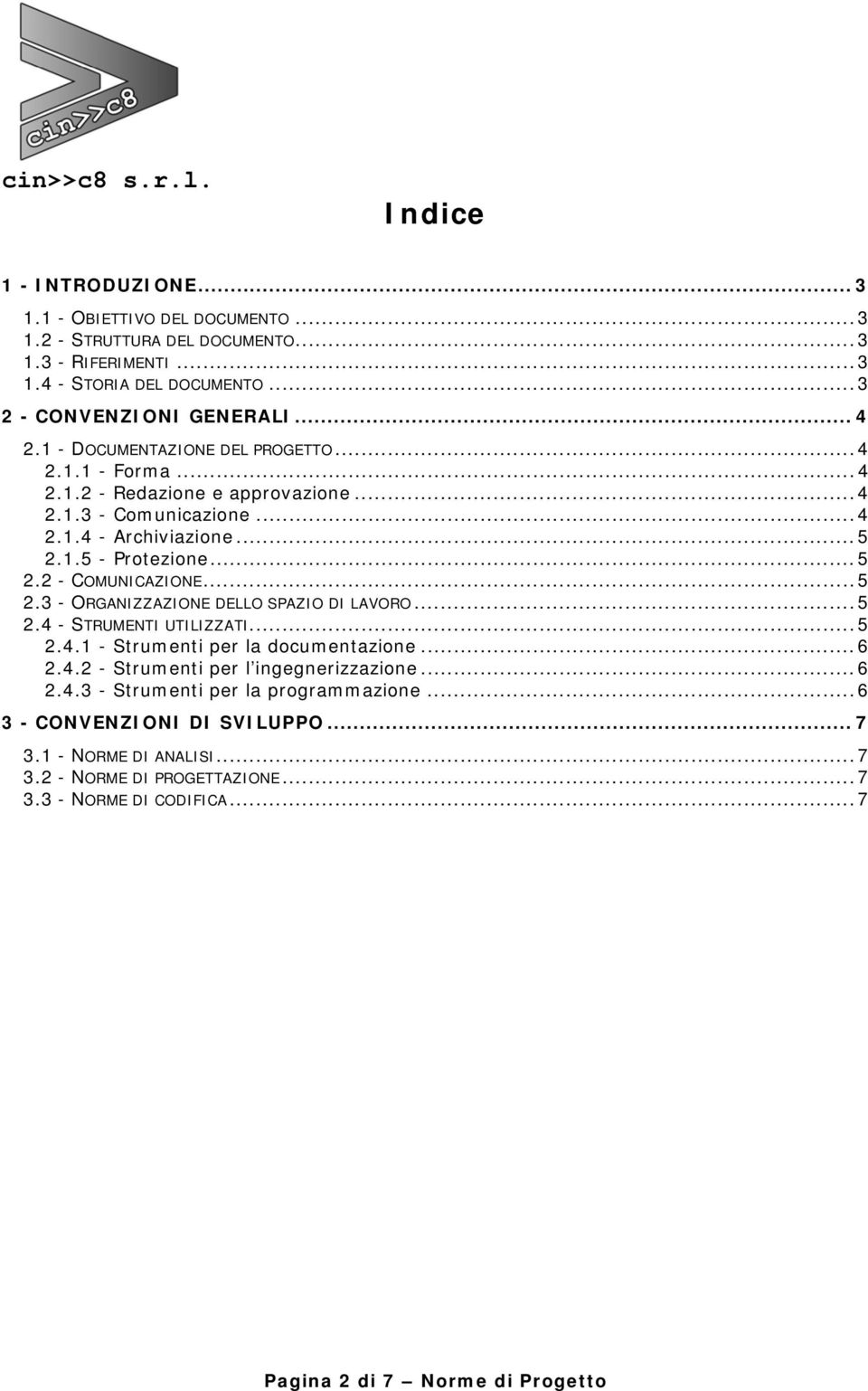 ..5 2.3 - ORGANIZZAZIONE DELLO SPAZIO DI LAVORO...5 2.4 - STRUMENTI UTILIZZATI...5 2.4.1 - Strumenti per la documentazione...6 2.4.2 - Strumenti per l ingegnerizzazione...6 2.4.3 - Strumenti per la programmazione.