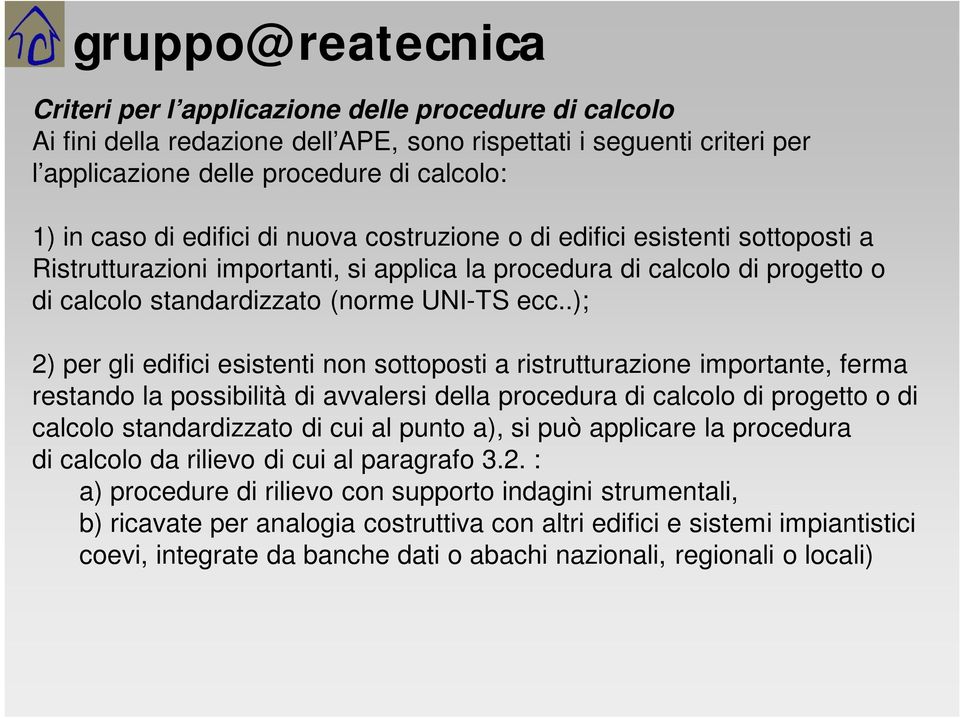 .); 2) per gli edifici esistenti non sottoposti a ristrutturazione importante, ferma restando la possibilità di avvalersi della procedura di calcolo di progetto o di calcolo standardizzato di cui al