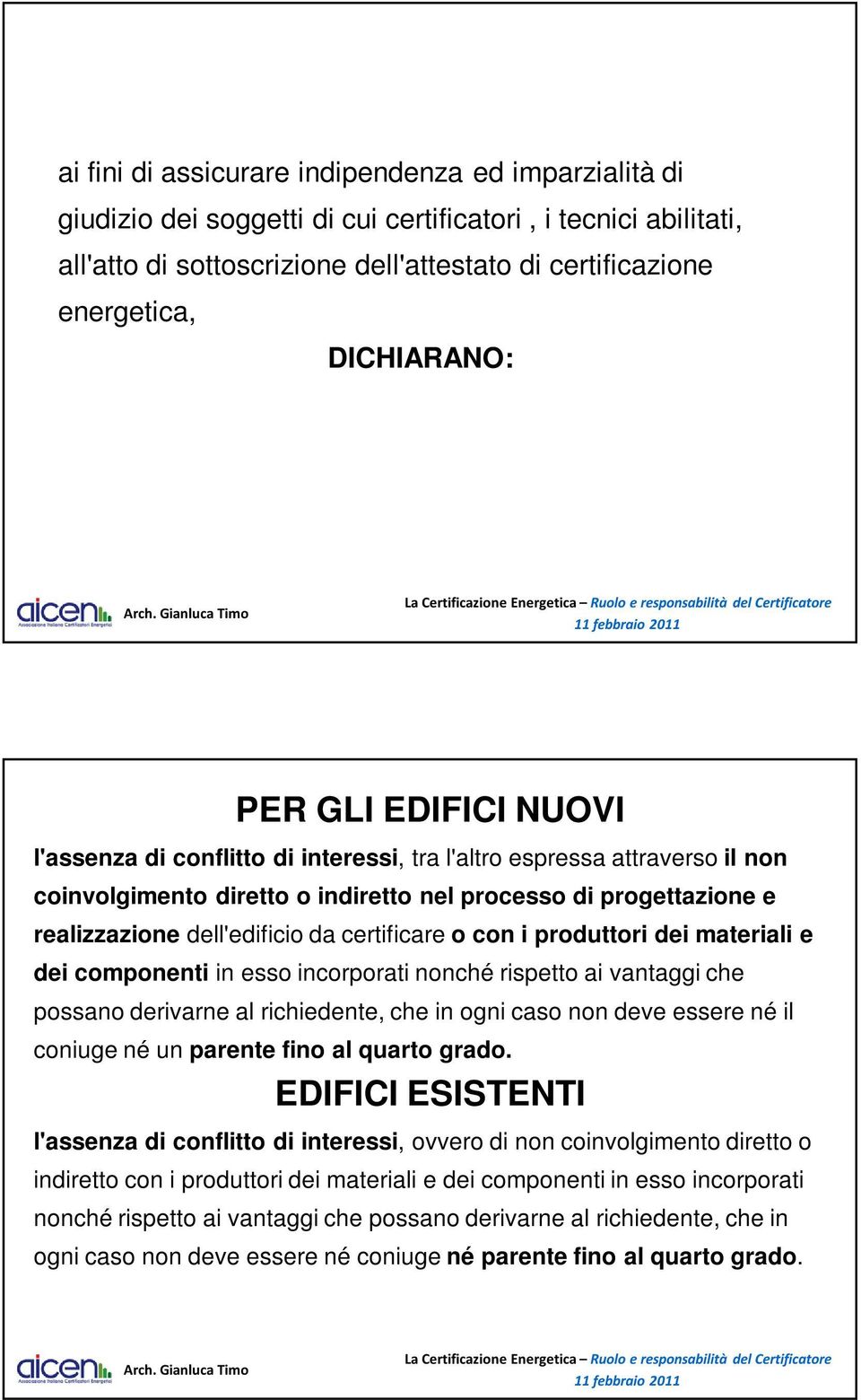 dell'edificio da certificare o con i produttori dei materiali e dei componenti in esso incorporati nonché rispetto ai vantaggi che possano derivarne al richiedente, che in ogni caso non deve essere