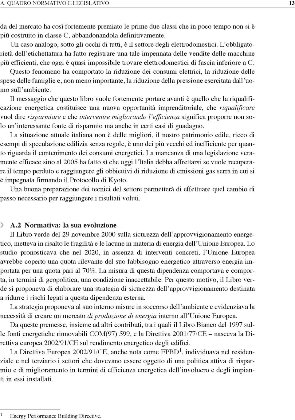 L obbligtorietà dell etichetttur h ftto registrre un tle impennt delle vendite delle mcchine più efficienti, che oggi è qusi impossibile trovre elettrodomestici di fsci inferiore C.