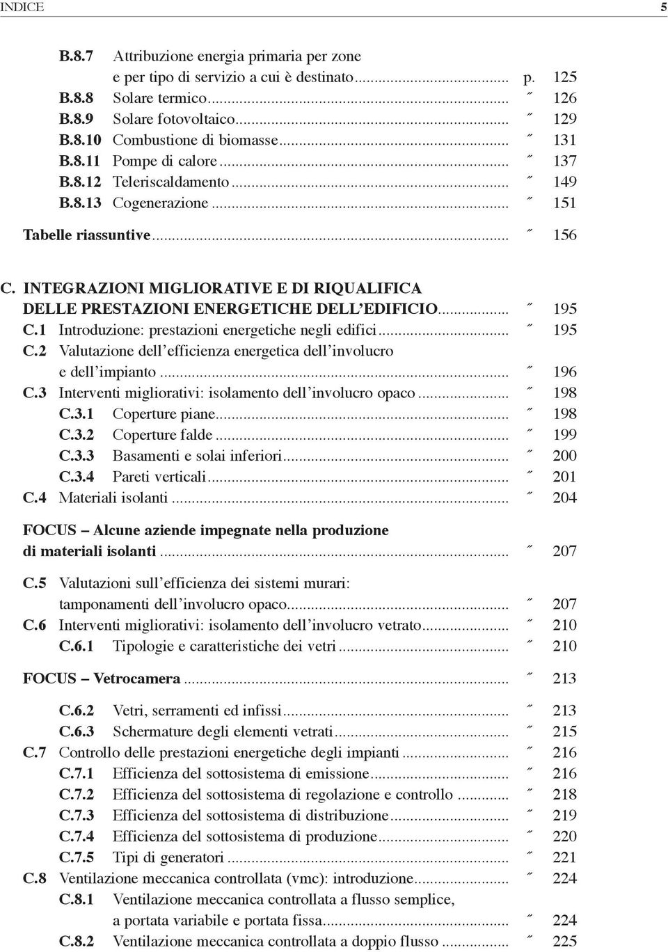 1 Introduzione: prestzioni energetiche negli edifici... 195 c.2 Vlutzione dell efficienz energetic dell involucro e dell impinto... 196 c.3 Interventi migliortivi: isolmento dell involucro opco.