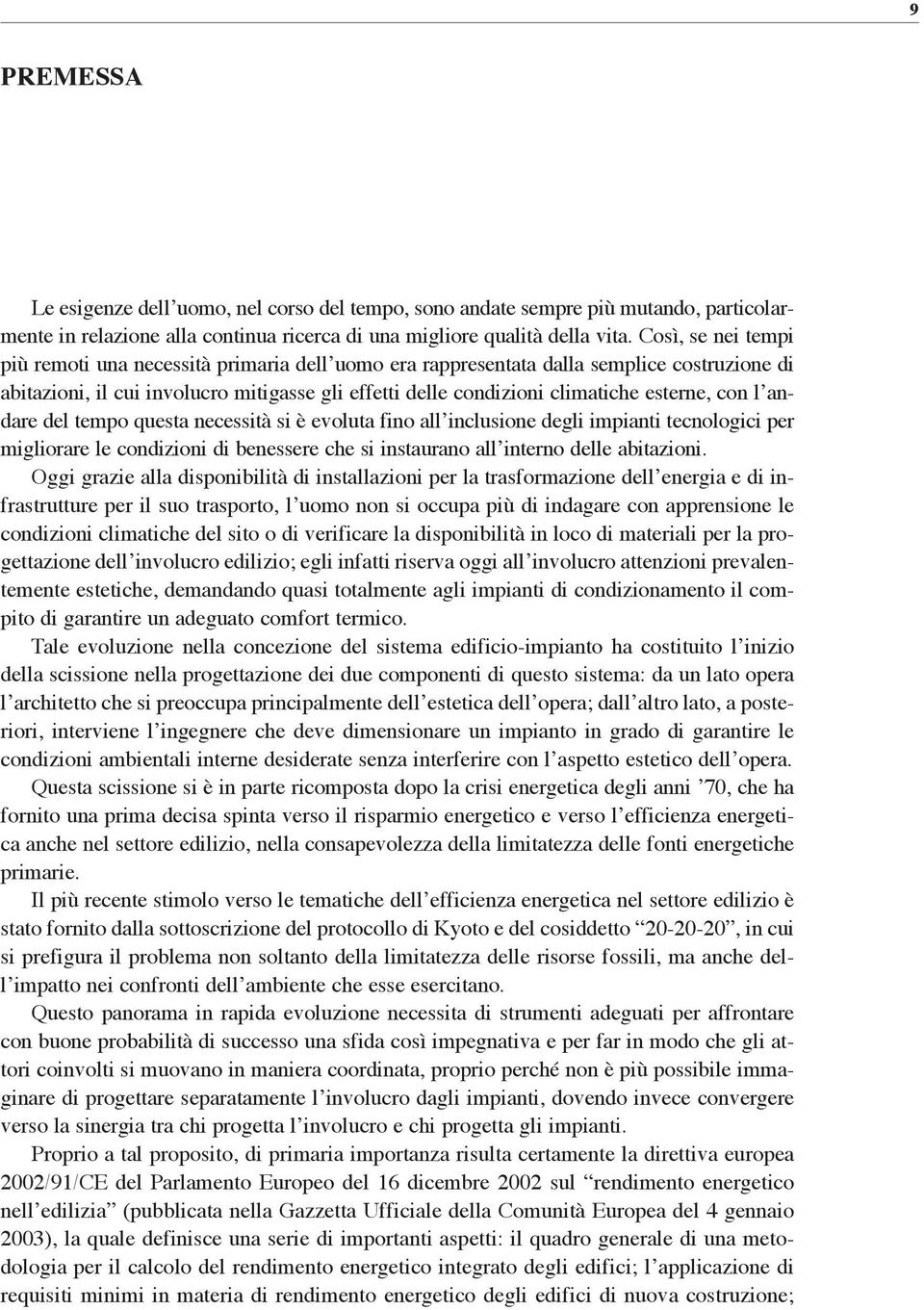 del tempo quest necessità si è evolut fino ll inclusione degli impinti tecnologici per migliorre le condizioni di benessere che si insturno ll interno delle bitzioni.