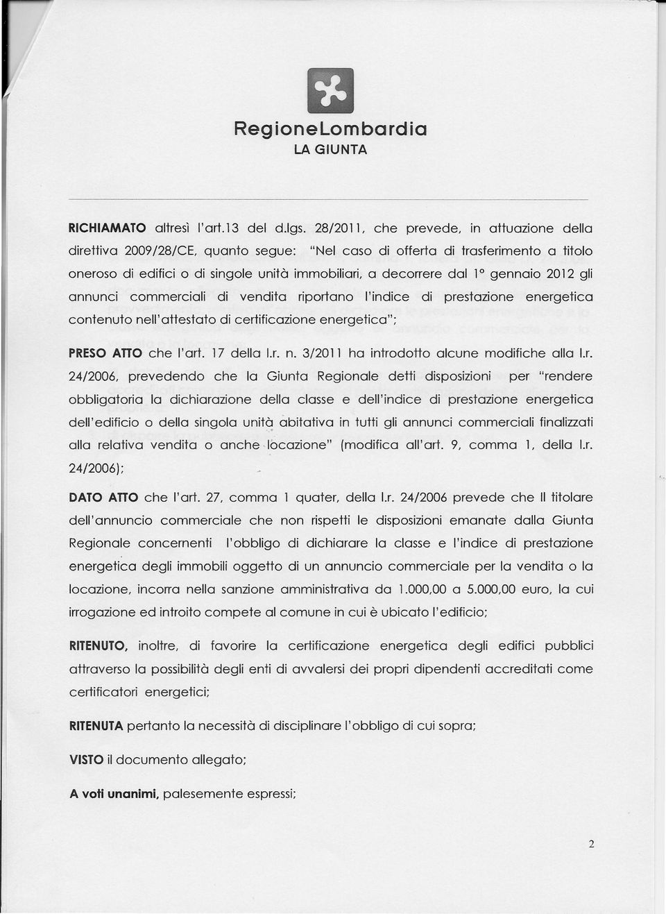 gennaio 2012 gli annunci commerciali di vendita riportano l'indice di prestazione energetica contenuto nell'attestato di certificazione energetica"; PRESO ATTO che l'art. 17 della I.r. n. 3/2011 ha introdotto alcune modifiche alla I.