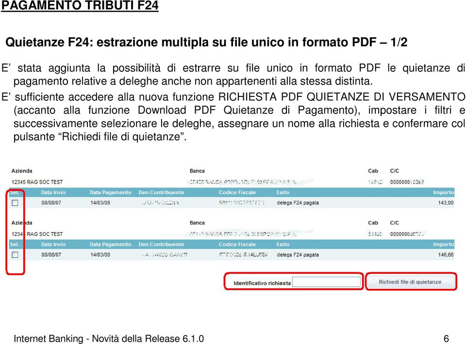 E sufficiente accedere alla nuova funzione RICHIESTA PDF QUIETANZE DI VERSAMENTO (accanto alla funzione Download PDF Quietanze di Pagamento),