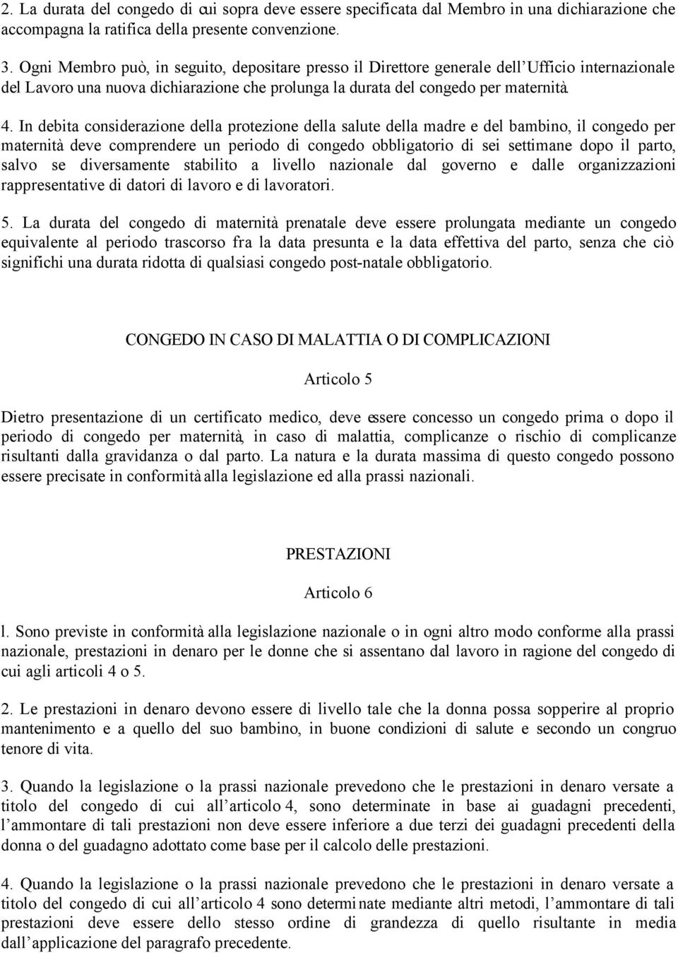 In debita considerazione della protezione della salute della madre e del bambino, il congedo per maternità deve comprendere un periodo di congedo obbligatorio di sei settimane dopo il parto, salvo se