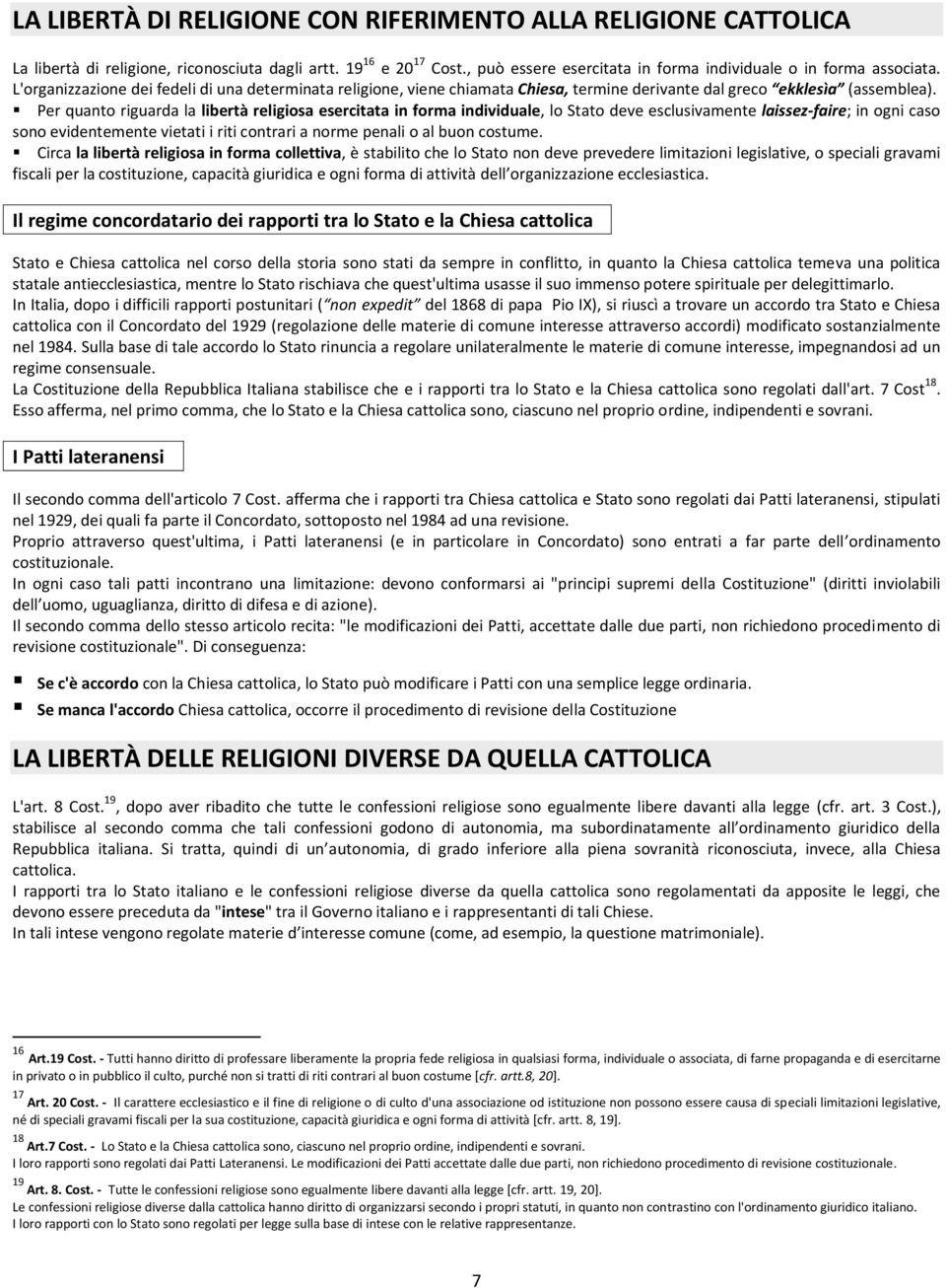 Per quanto riguarda la libertà religiosa esercitata in forma individuale, lo Stato deve esclusivamente laissez-faire; in ogni caso sono evidentemente vietati i riti contrari a norme penali o al buon