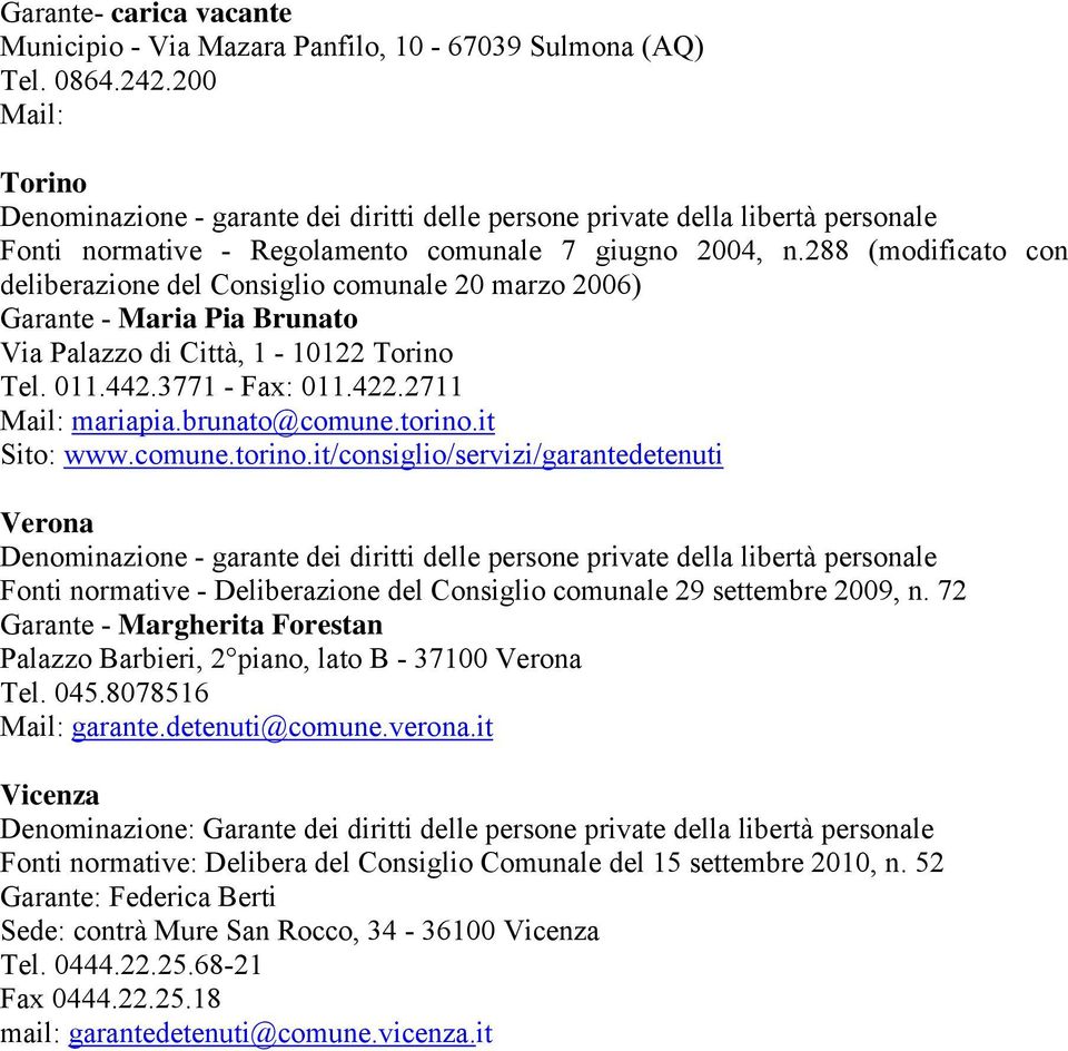 288 (modificato con deliberazione del Consiglio comunale 20 marzo 2006) Garante - Maria Pia Brunato Via Palazzo di Città, 1-10122 Torino Tel. 011.442.3771 - Fax: 011.422.2711 Mail: mariapia.
