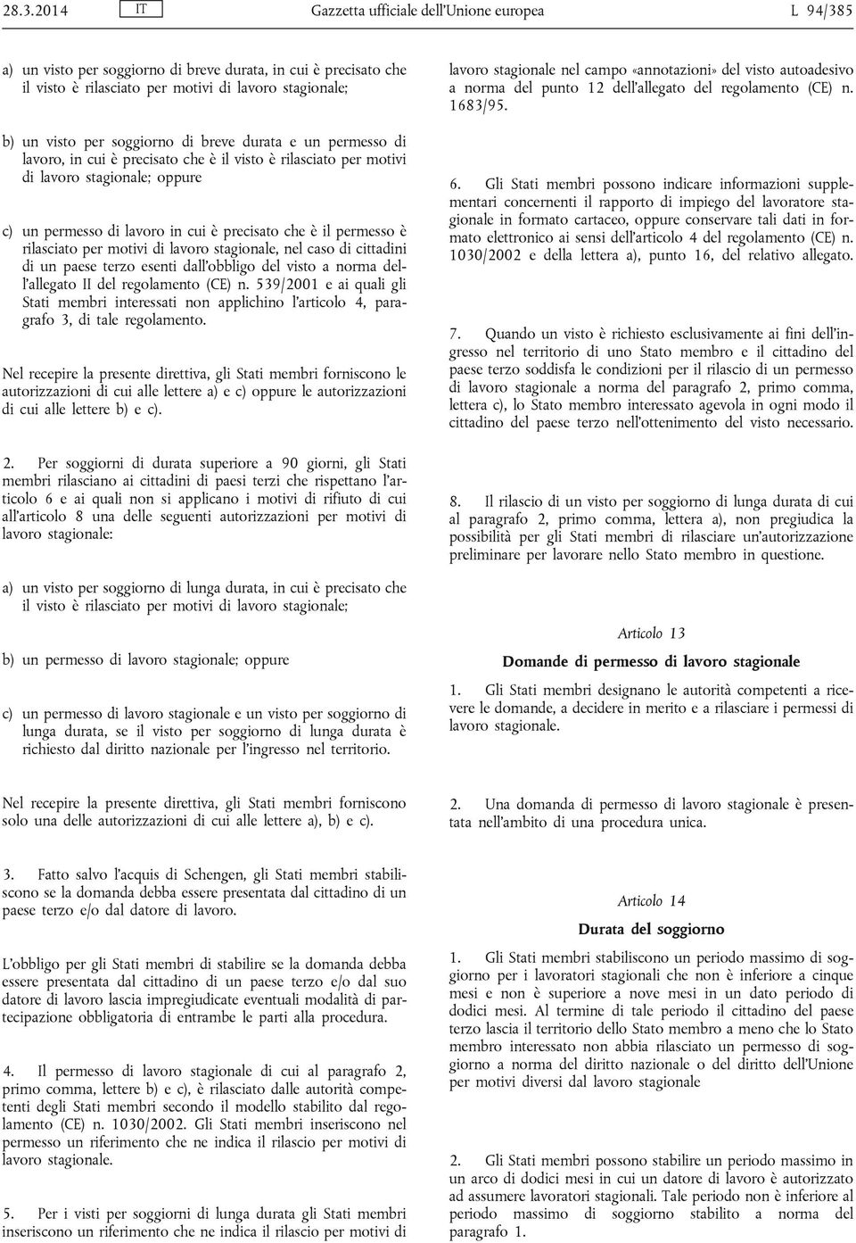 è rilasciato per motivi di lavoro stagionale, nel caso di cittadini di un paese terzo esenti dall obbligo del visto a norma dell allegato II del regolamento (CE) n.