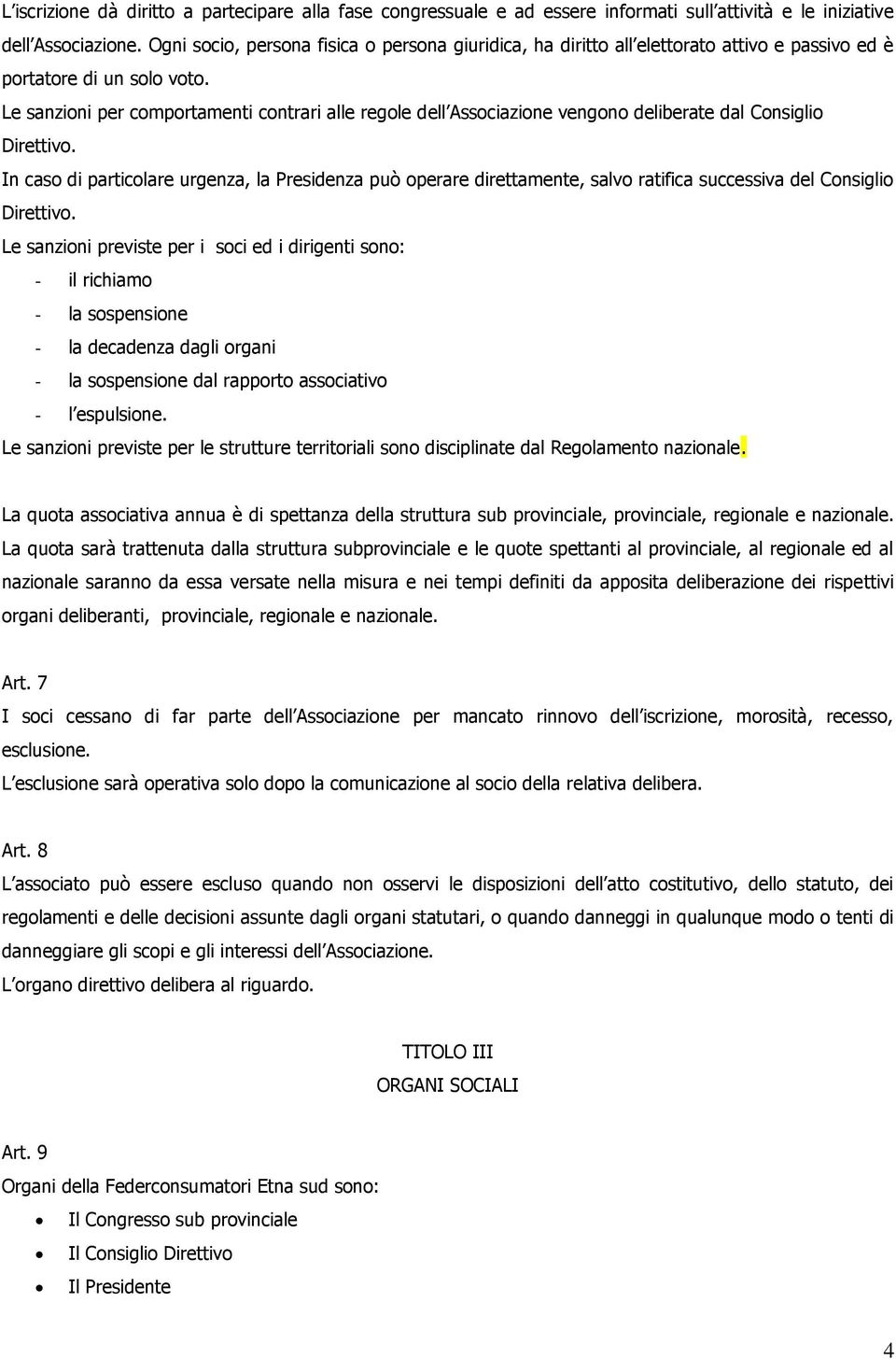 Le sanzioni per comportamenti contrari alle regole dell Associazione vengono deliberate dal Consiglio Direttivo.