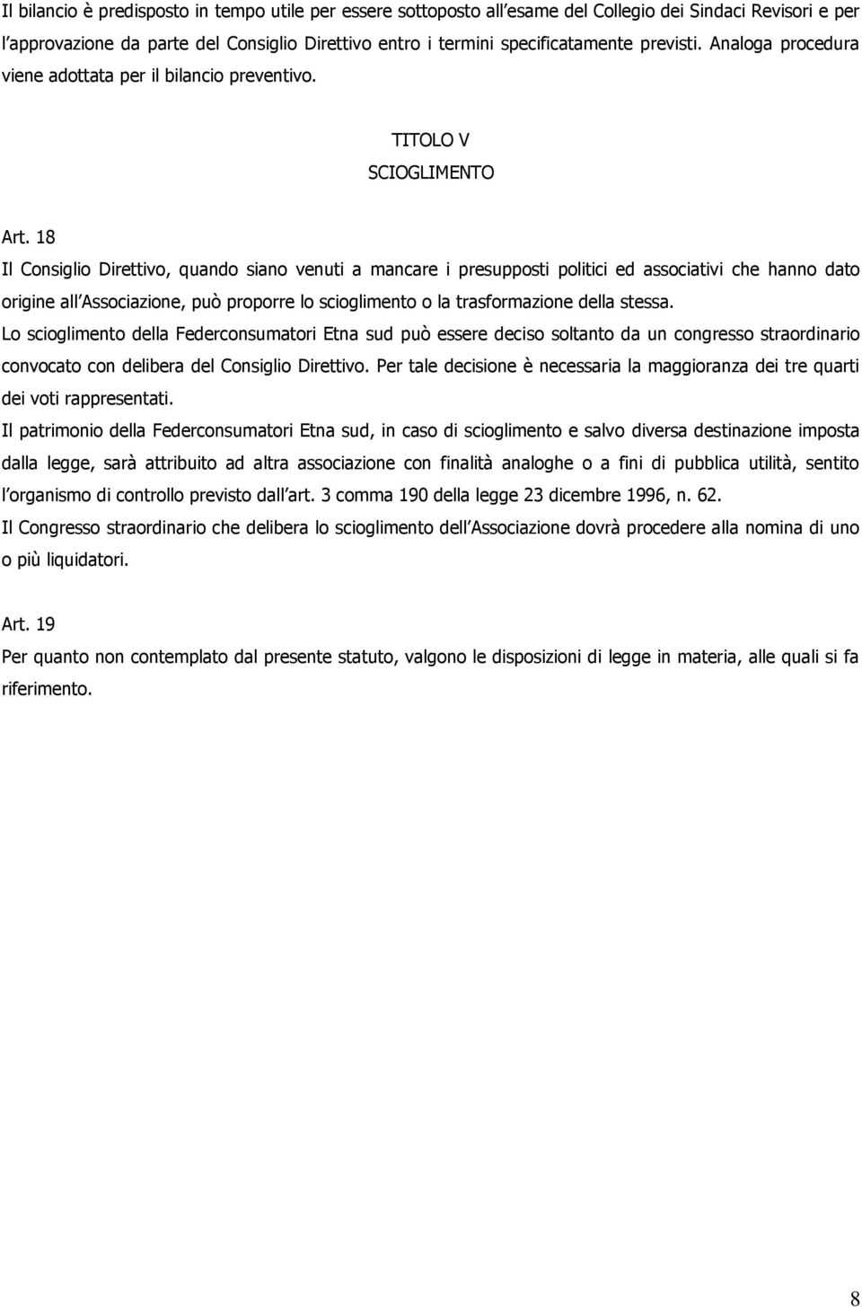 18 Il Consiglio Direttivo, quando siano venuti a mancare i presupposti politici ed associativi che hanno dato origine all Associazione, può proporre lo scioglimento o la trasformazione della stessa.