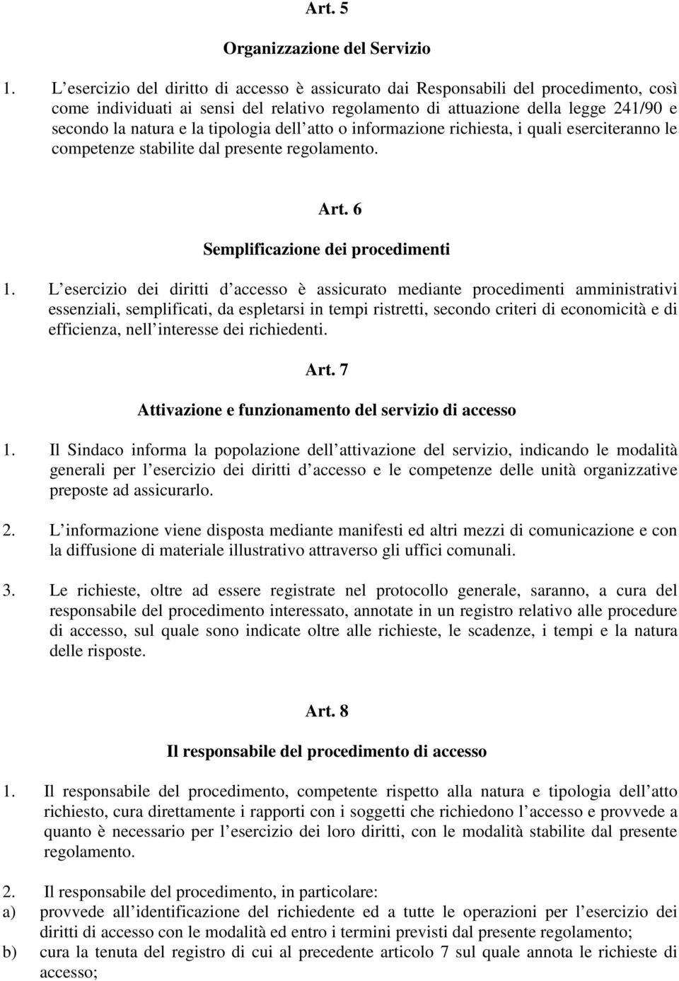 tipologia dell atto o informazione richiesta, i quali eserciteranno le competenze stabilite dal presente regolamento. Art. 6 Semplificazione dei procedimenti 1.