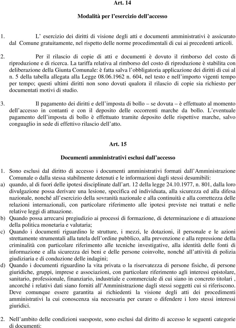 Per il rilascio di copie di atti e documenti è dovuto il rimborso del costo di riproduzione e di ricerca.