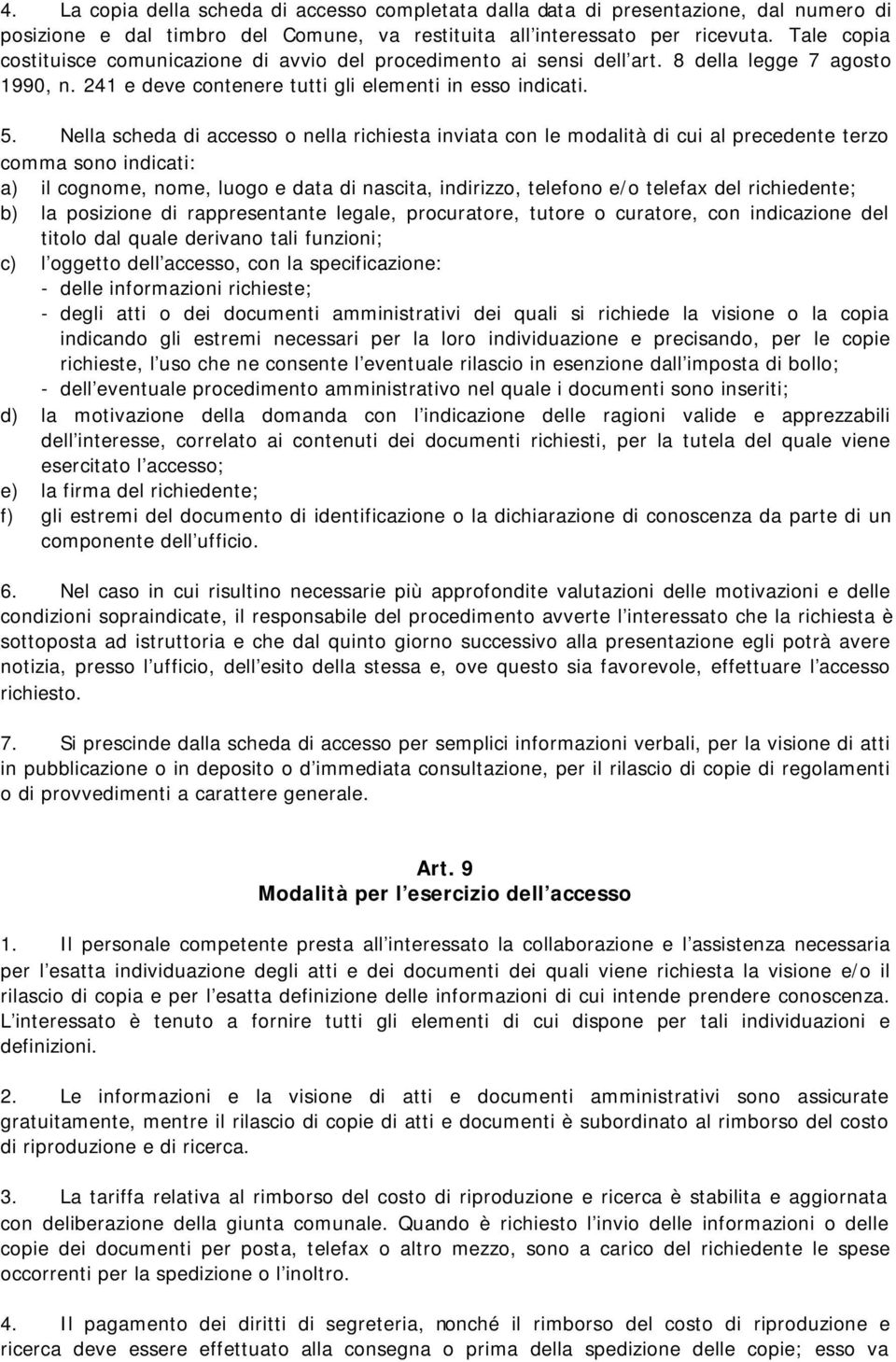 Nella scheda di accesso o nella richiesta inviata con le modalità di cui al precedente terzo comma sono indicati: a) il cognome, nome, luogo e data di nascita, indirizzo, telefono e/o telefax del