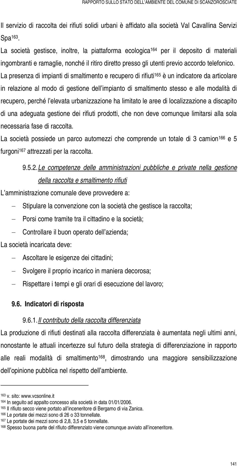 La presenza di impianti di smaltimento e recupero di rifiuti 165 è un indicatore da articolare in relazione al modo di gestione dell impianto di smaltimento stesso e alle modalità di recupero, perché