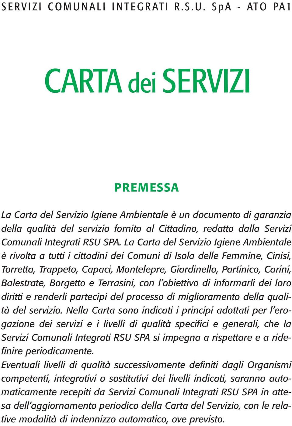 SpA - ATO PA1 CARTA dei SERVIZI PREMESSA La Carta del Servizio Igiene Ambientale è un documento di garanzia della qualità del servizio fornito al Cittadino, redatto dalla Servizi Comunali Integrati