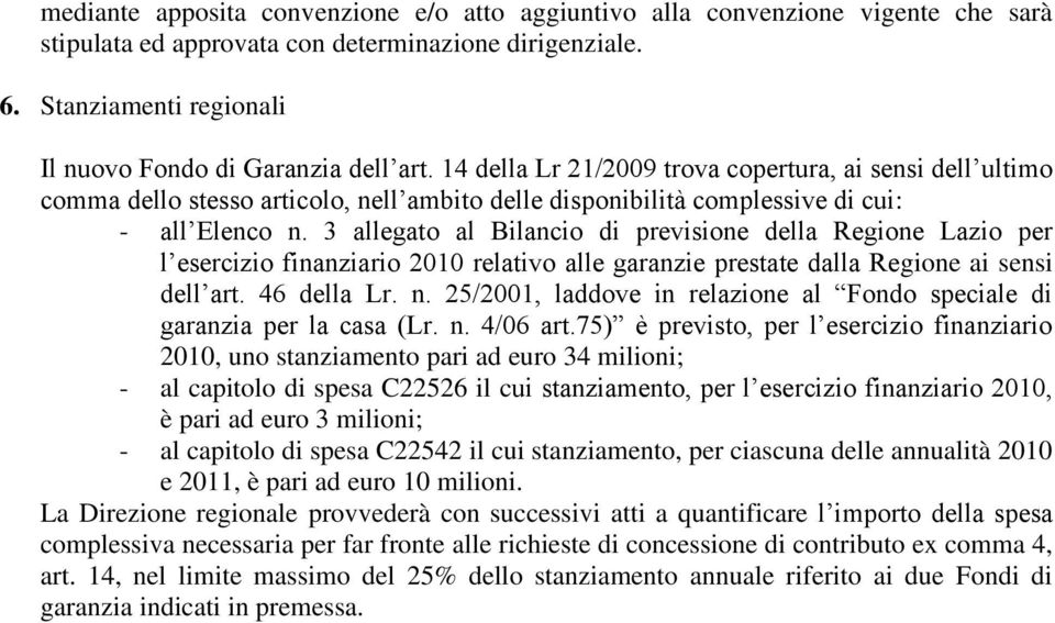 14 della Lr 21/2009 trova copertura, ai sensi dell ultimo comma dello stesso articolo, nell ambito delle disponibilità complessive di cui: - all Elenco n.