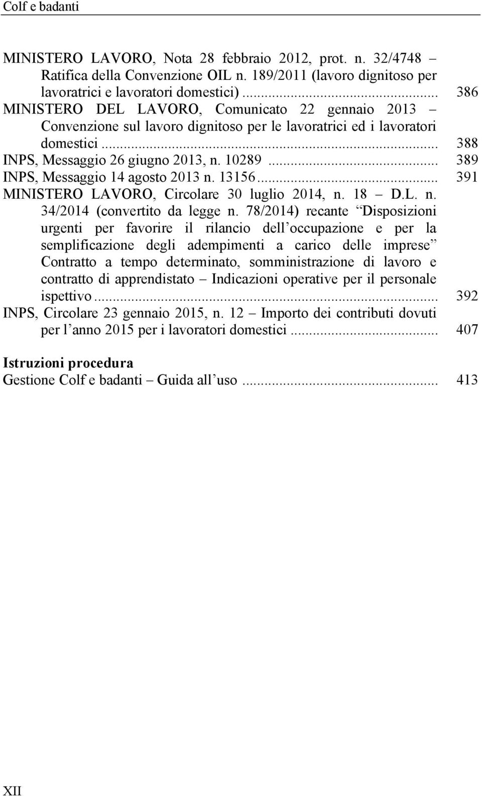 .. 389 INPS, Messaggio 14 agosto 2013 n. 13156... 391 MINISTERO LAVORO, Circolare 30 luglio 2014, n. 18 D.L. n. 34/2014 (convertito da legge n.