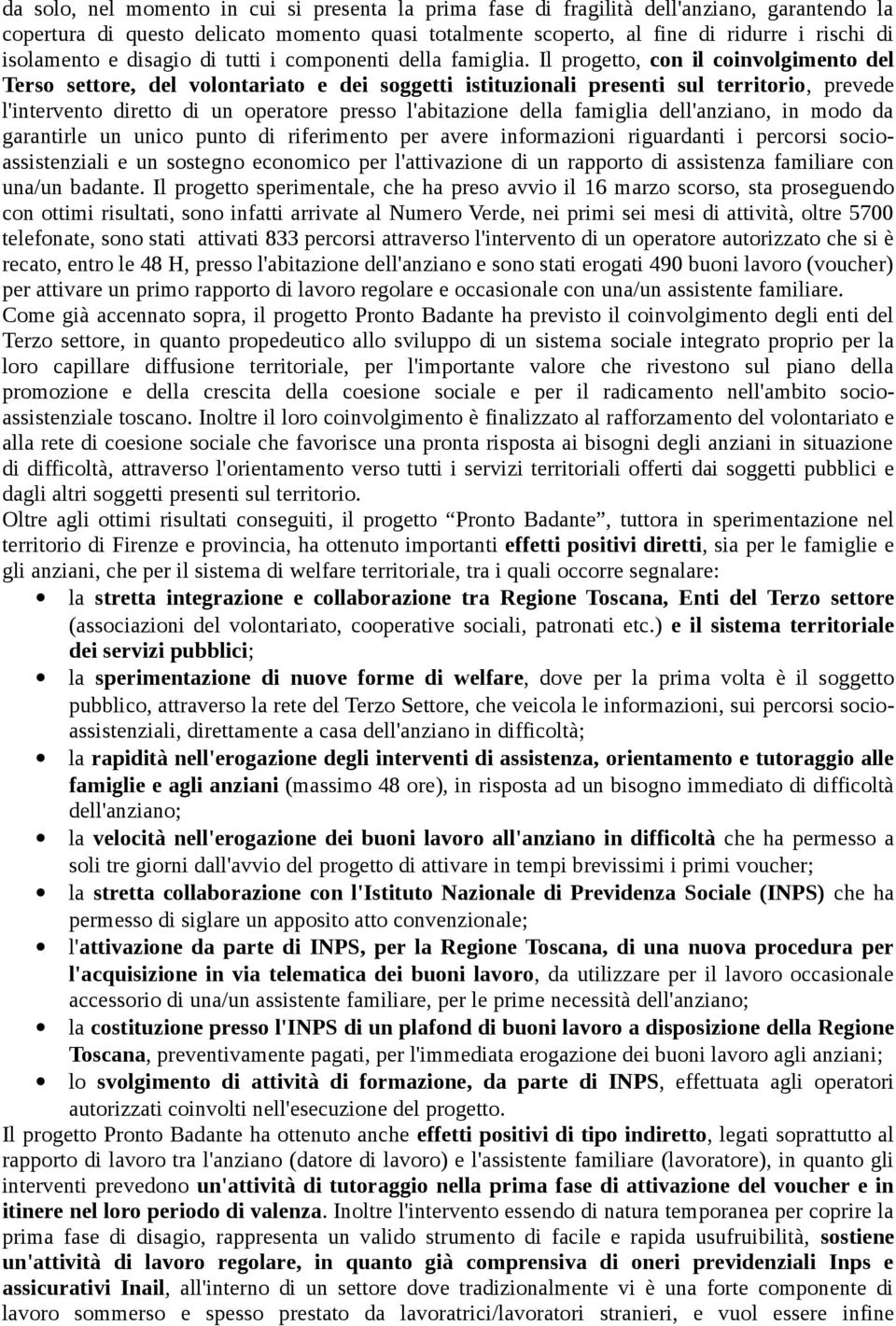 Il progetto, con il coinvolgimento del Terso settore, del volontariato e dei soggetti istituzionali presenti sul territorio, prevede l'intervento diretto di un operatore presso l'abitazione della