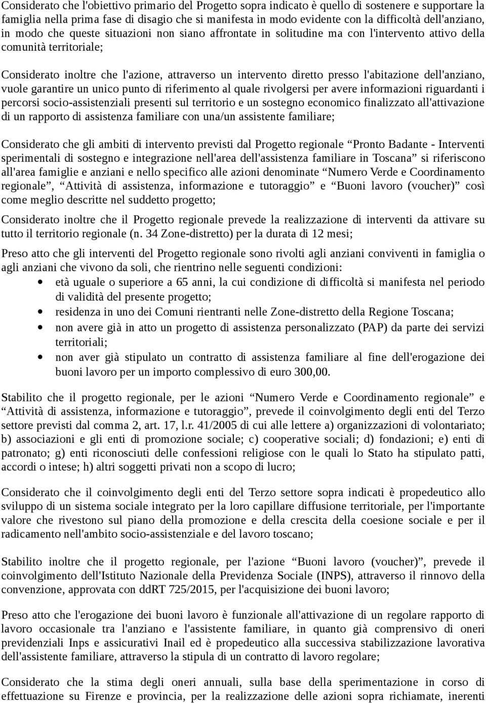 diretto presso l'abitazione dell'anziano, vuole garantire un unico punto di riferimento al quale rivolgersi per avere informazioni riguardanti i percorsi socio-assistenziali presenti sul territorio e