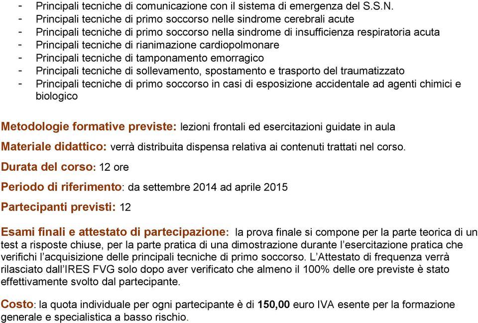 cardiopolmonare - Principali tecniche di tamponamento emorragico - Principali tecniche di sollevamento, spostamento e trasporto del traumatizzato - Principali tecniche di primo soccorso in casi di