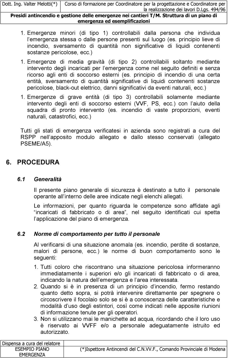 Emergenze di media gravità (di tipo 2) controllabili soltanto mediante intervento degli incaricati per l emergenza come nel seguito definiti e senza ricorso agli enti di soccorso esterni (es.