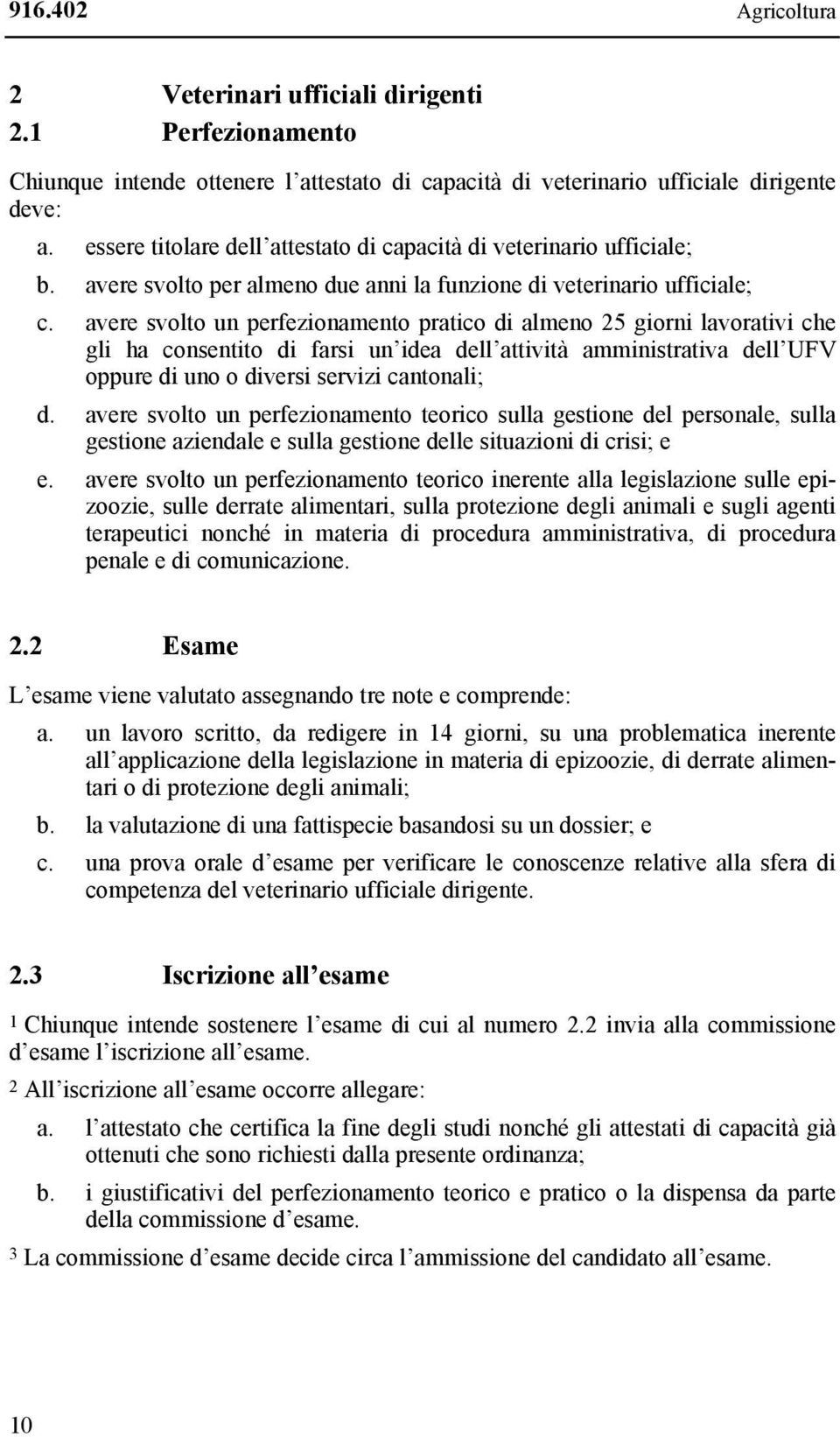 avere svolto un perfezionamento pratico di almeno 25 giorni lavorativi che gli ha consentito di farsi un idea dell attività amministrativa dell UFV oppure di uno o diversi servizi cantonali; d.