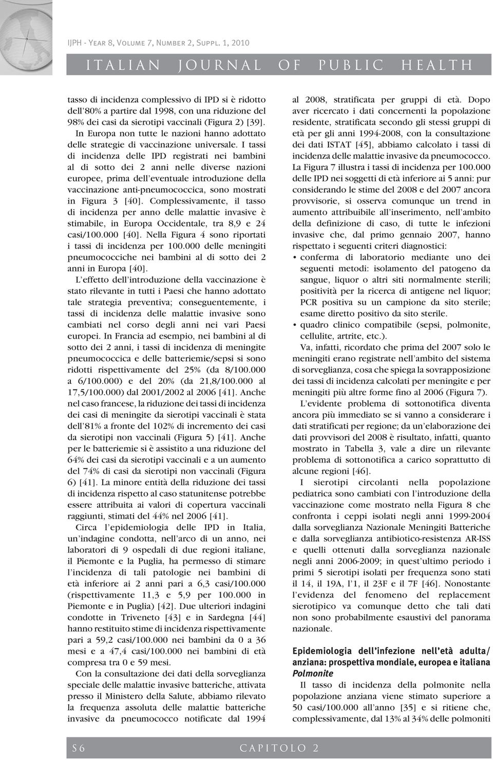 I tassi di incidenza delle IPD registrati nei bambini al di sotto dei 2 anni nelle diverse nazioni europee, prima dell eventuale introduzione della vaccinazione anti-pneumococcica, sono mostrati in