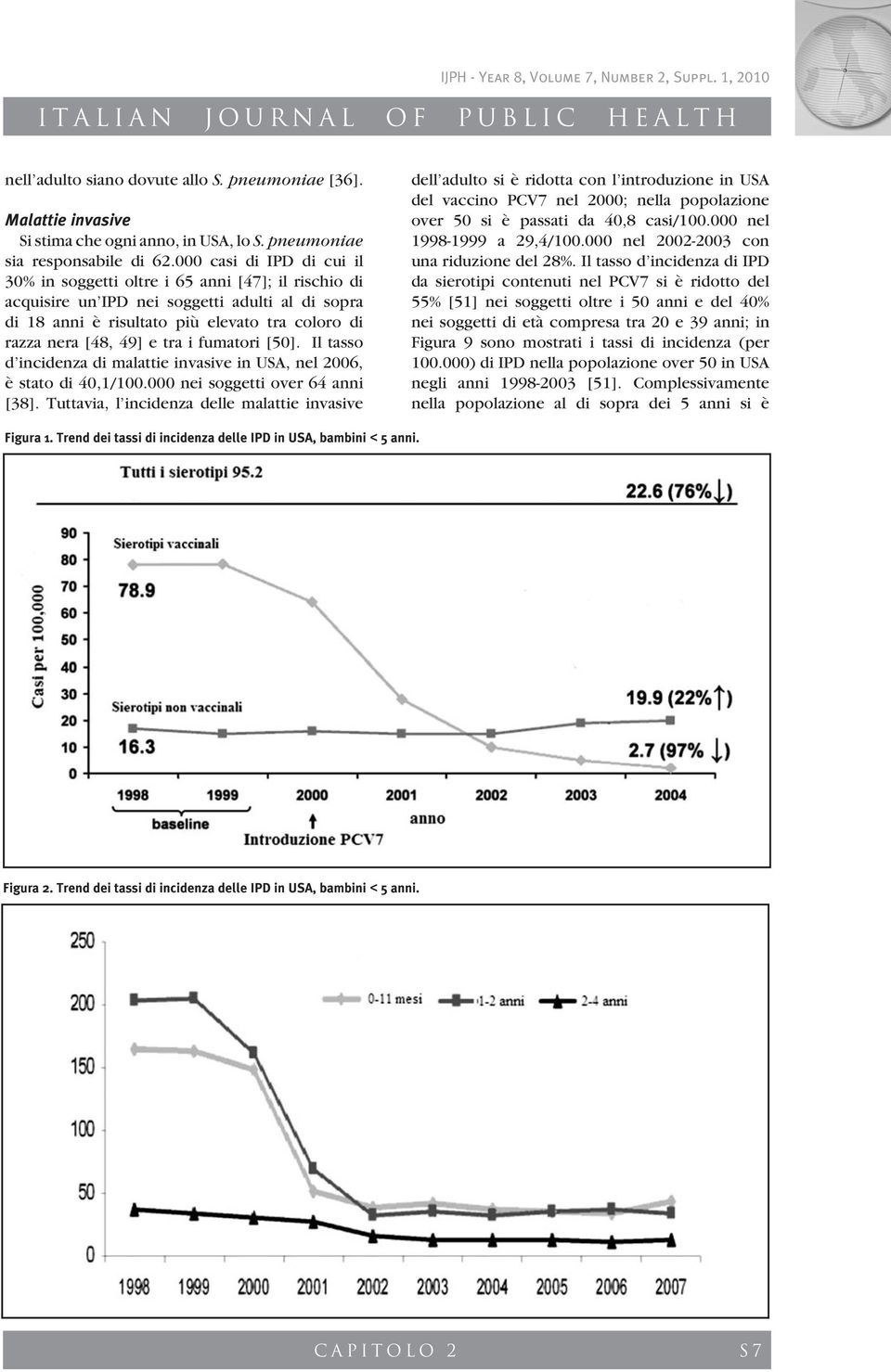 tra i fumatori [50]. Il tasso d incidenza di malattie invasive in USA, nel 2006, è stato di 40,1/100.000 nei soggetti over 64 anni [38].