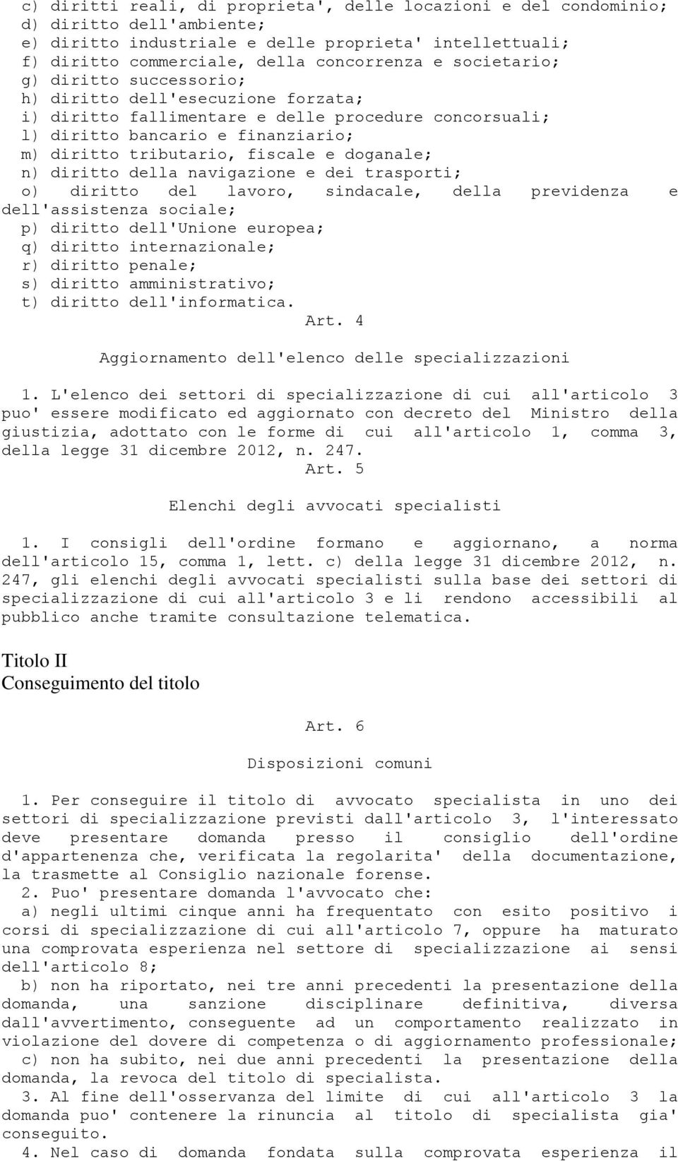 doganale; n) diritto della navigazione e dei trasporti; o) diritto del lavoro, sindacale, della previdenza e dell'assistenza sociale; p) diritto dell'unione europea; q) diritto internazionale; r)